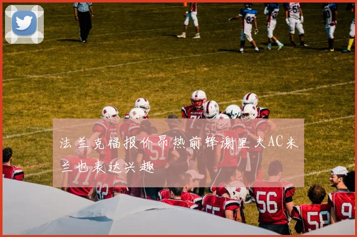 法兰克福报价昂热前锋谢里夫AC米兰也表达兴趣
