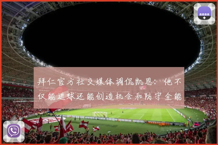 拜仁官方社交媒体调侃凯恩：他不仅能进球还能创造机会和防守全能表现